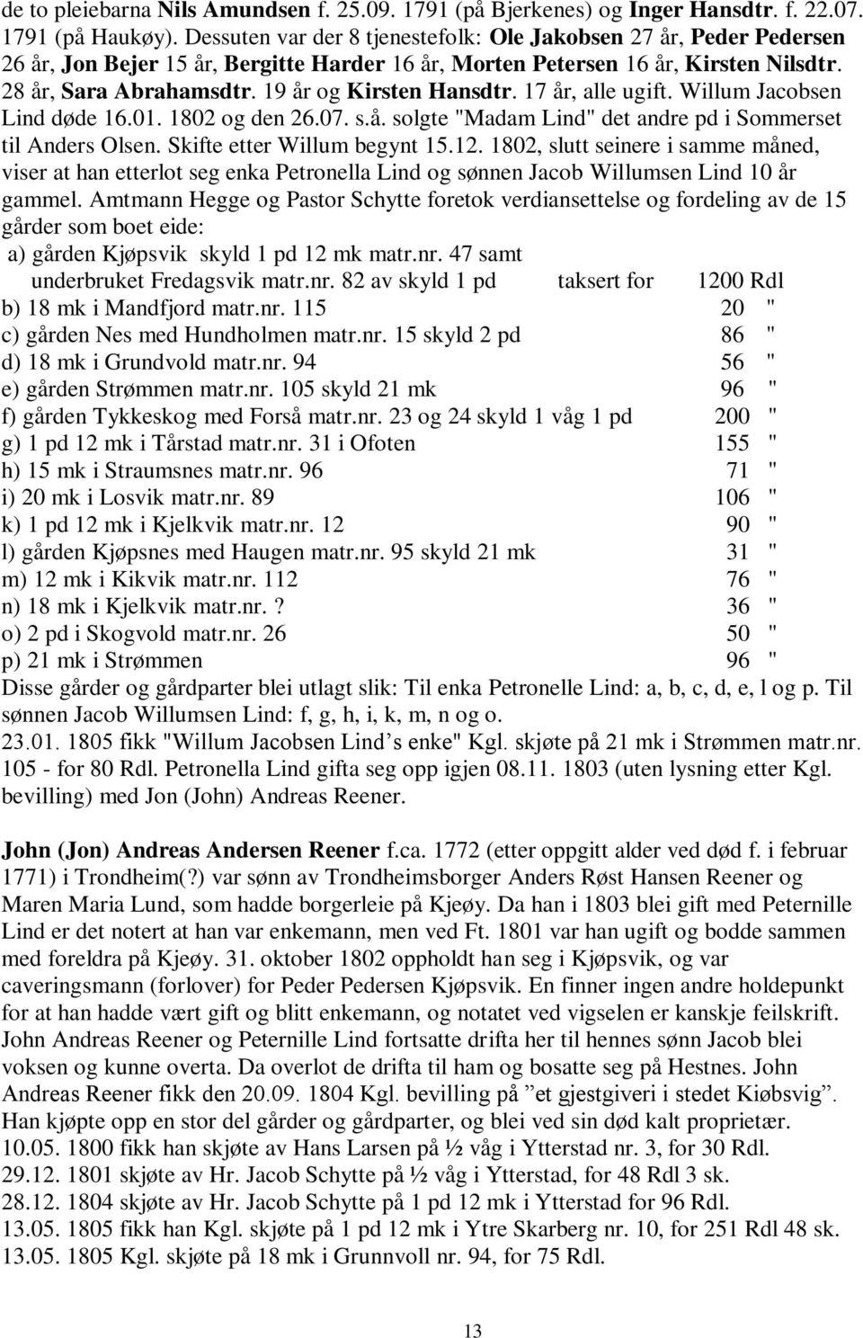 19 år og Kirsten Hansdtr. 17 år, alle ugift. Willum Jacobsen Lind døde 16.01. 1802 og den 26.07. s.å. solgte "Madam Lind" det andre pd i Sommerset til Anders Olsen. Skifte etter Willum begynt 15.12.