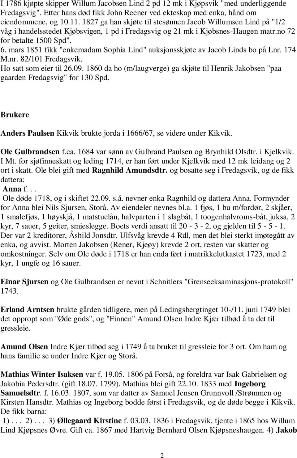 mars 1851 fikk "enkemadam Sophia Lind" auksjonsskjøte av Jacob Linds bo på Lnr. 174 M.nr. 82/101 Fredagsvik. Ho satt som eier til 26.09.