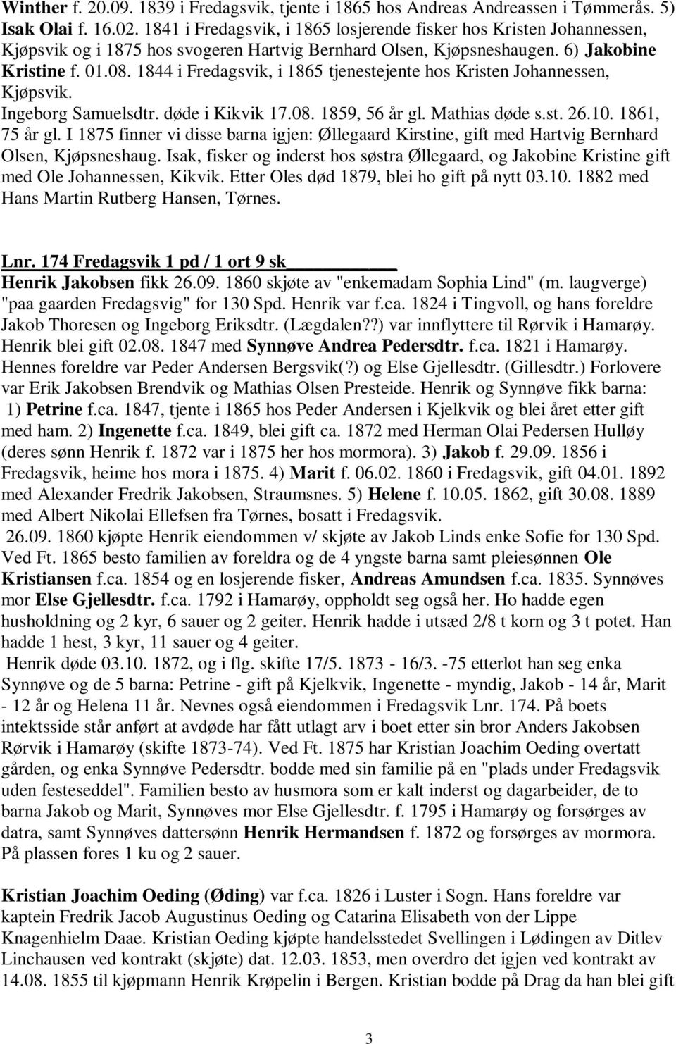 1844 i Fredagsvik, i 1865 tjenestejente hos Kristen Johannessen, Kjøpsvik. Ingeborg Samuelsdtr. døde i Kikvik 17.08. 1859, 56 år gl. Mathias døde s.st. 26.10. 1861, 75 år gl.