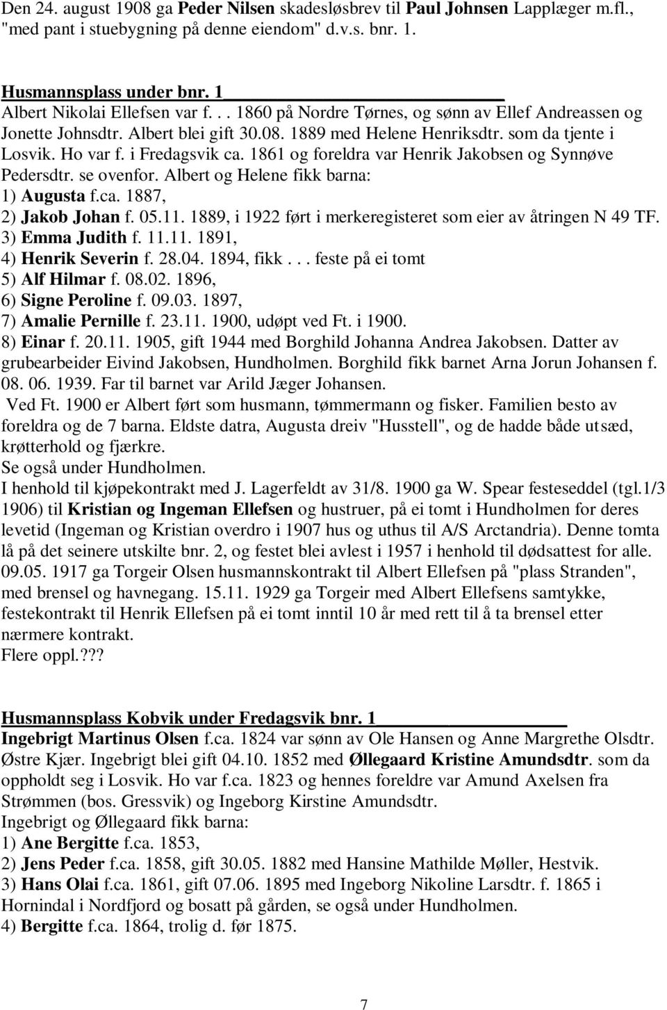 1861 og foreldra var Henrik Jakobsen og Synnøve Pedersdtr. se ovenfor. Albert og Helene fikk barna: 1) Augusta f.ca. 1887, 2) Jakob Johan f. 05.11.