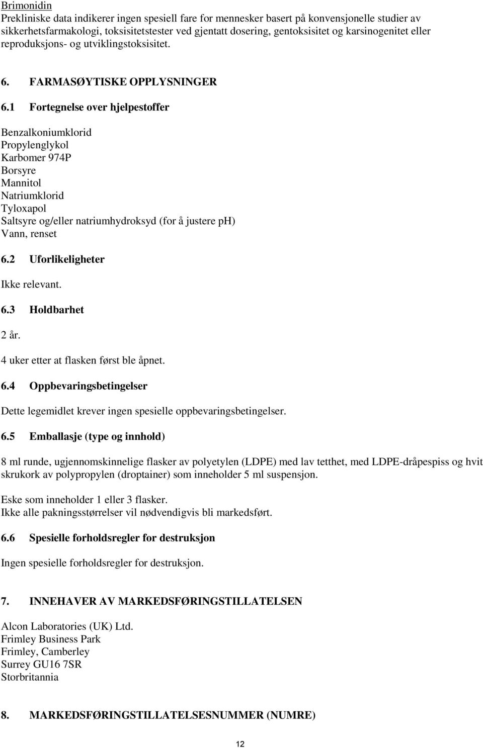 1 Fortegnelse over hjelpestoffer Benzalkoniumklorid Propylenglykol Karbomer 974P Borsyre Mannitol Natriumklorid Tyloxapol Saltsyre og/eller natriumhydroksyd (for å justere ph) Vann, renset 6.