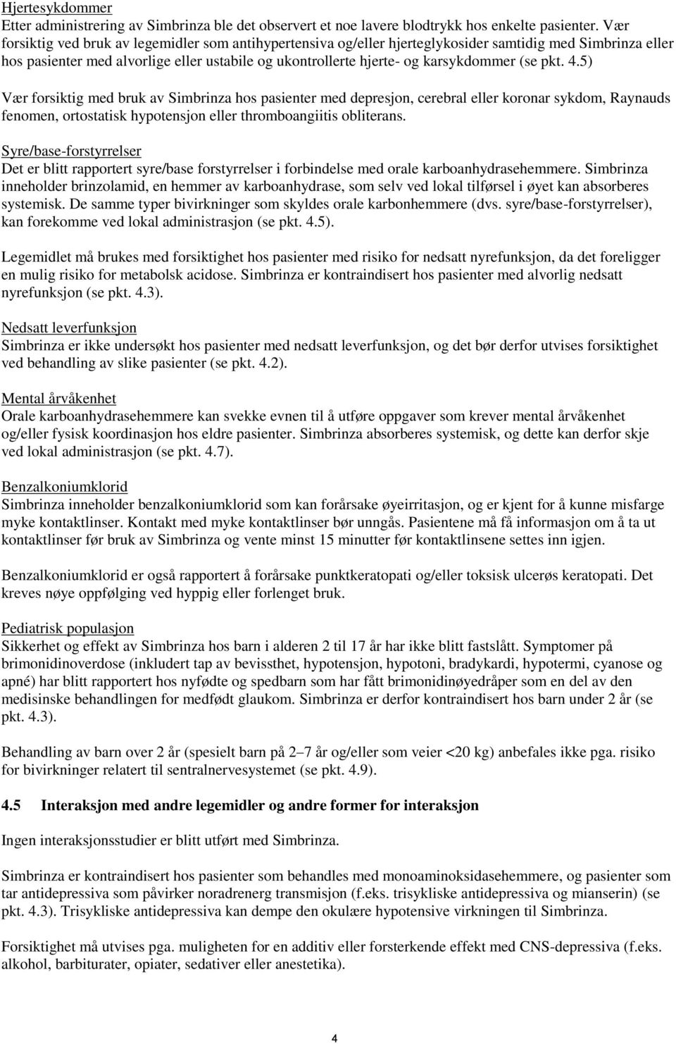 (se pkt. 4.5) Vær forsiktig med bruk av Simbrinza hos pasienter med depresjon, cerebral eller koronar sykdom, Raynauds fenomen, ortostatisk hypotensjon eller thromboangiitis obliterans.