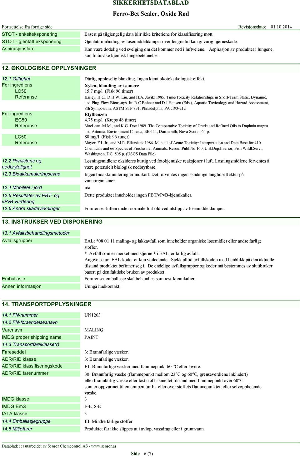 Aspirasjon av produktet i lungene, kan forårsake kjemisk lungebetennelse. 12.1 Giftighet Dårlig oppløselig blanding. Ingen kjent økotoksikologisk effekt. LC50 15.