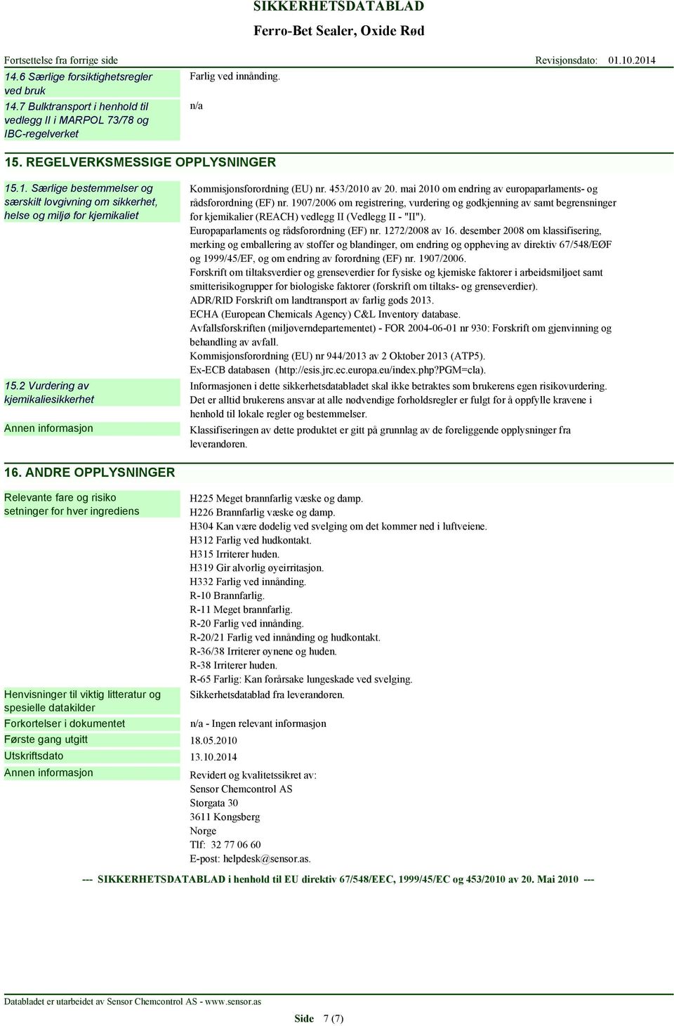 1907/2006 om registrering, vurdering og godkjenning av samt begrensninger for kjemikalier (REACH) vedlegg II (Vedlegg II - "II"). Europaparlaments og rådsforordning (EF) nr. 1272/2008 av 16.