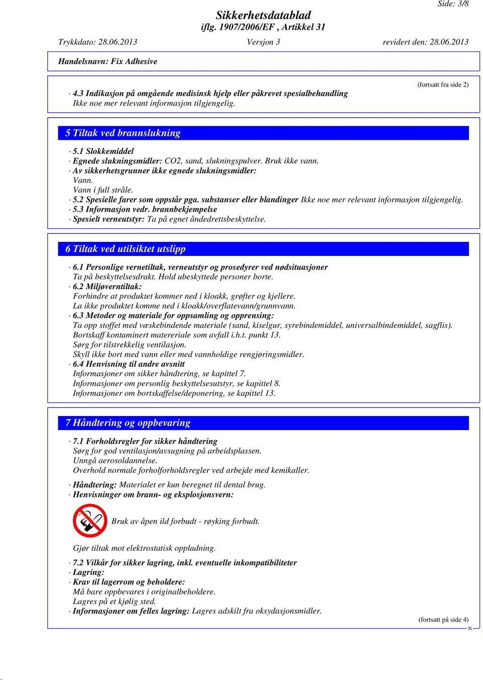 substanser eller blandinger Ikke noe mer relevant informasjon tilgjengelig. 5.3 Informasjon vedr. brannbekjempelse Spesielt verneutstyr: Ta på egnet åndedrettsbeskyttelse.