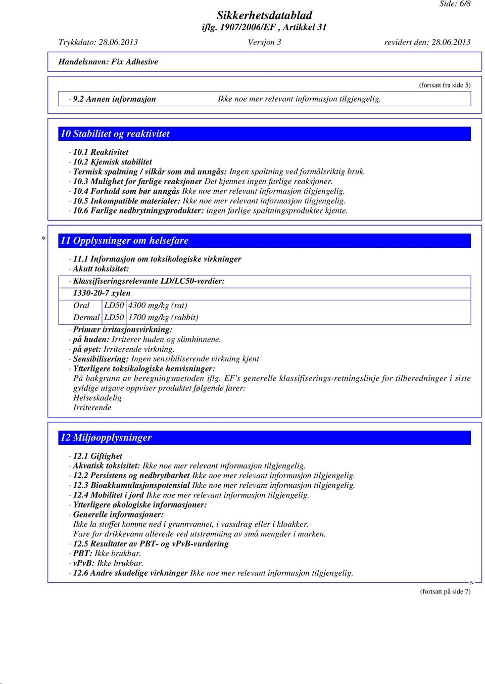 10.5 Inkompatible materialer: Ikke noe mer relevant informasjon tilgjengelig. 10.6 Farlige nedbrytningsprodukter: ingen farlige spaltningsprodukter kjente. * 11 Opplysninger om helsefare 11.