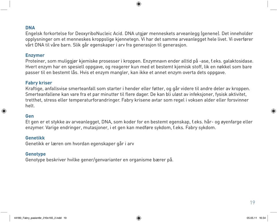 Enzymnavn ender alltid på -ase, f.eks. galaktosidase. Hvert enzym har en spesiell oppgave, og reagerer kun med et bestemt kjemisk stoff, lik en nøkkel som bare passer til en bestemt lås.