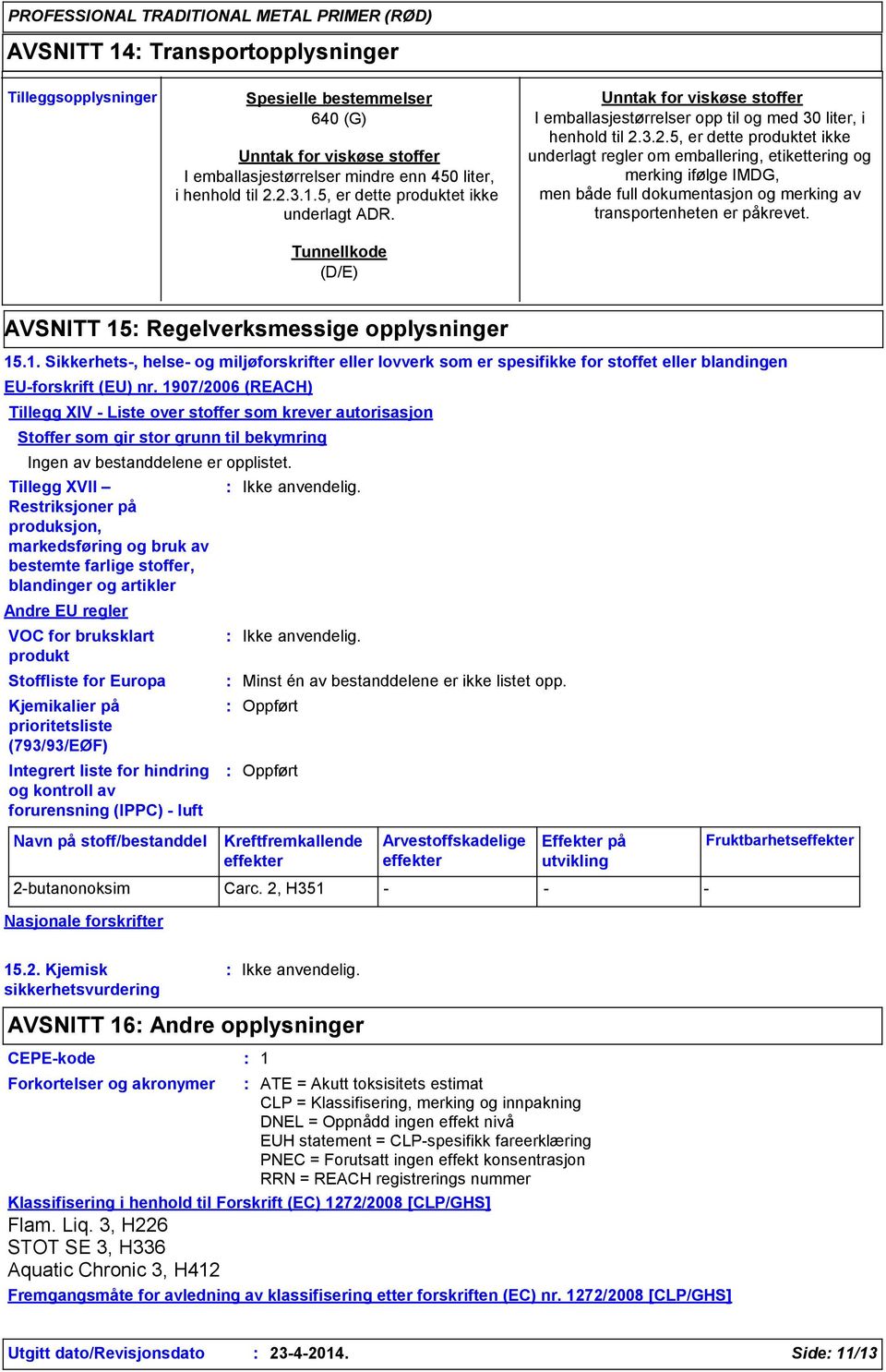 3.2.5, er dette produktet ikke underlagt regler om emballering, etikettering og merking ifølge IMDG, men både full dokumentasjon og merking av transportenheten er påkrevet.