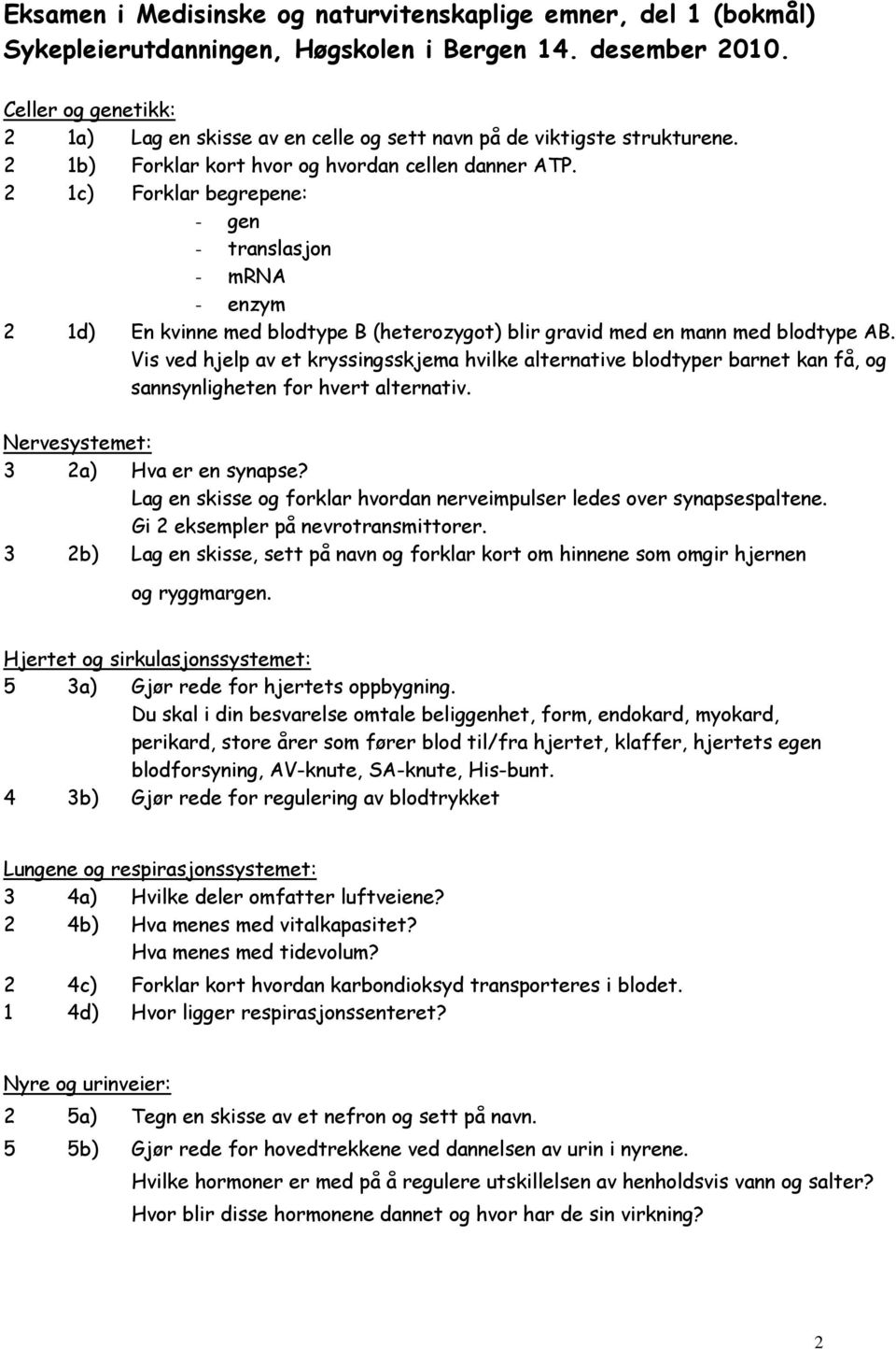 2 1c) Forklar begrepene: - gen - translasjon - mrna - enzym 2 1d) En kvinne med blodtype B (heterozygot) blir gravid med en mann med blodtype AB.