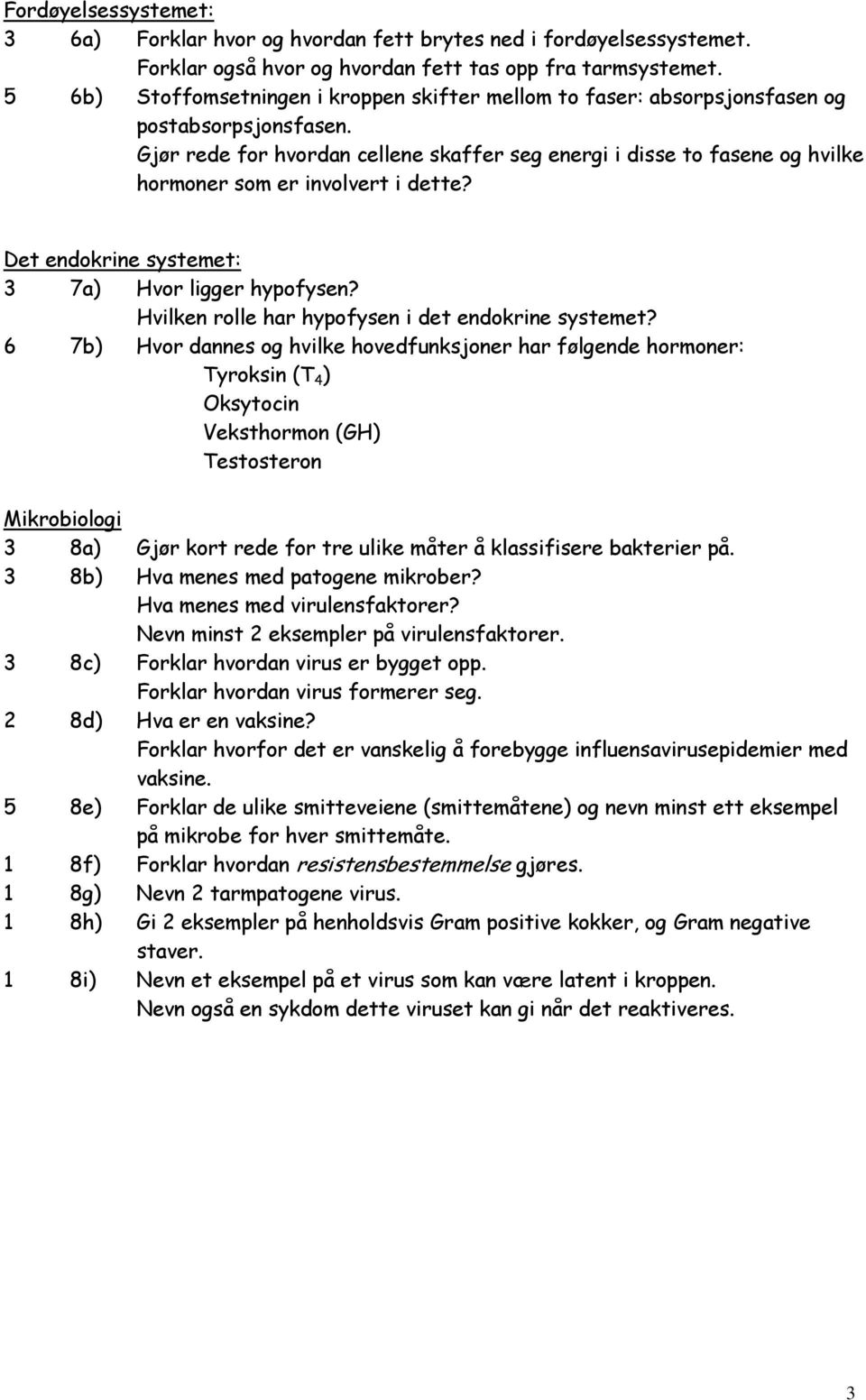 Gjør rede for hvordan cellene skaffer seg energi i disse to fasene og hvilke hormoner som er involvert i dette? Det endokrine systemet: 3 7a) Hvor ligger hypofysen?