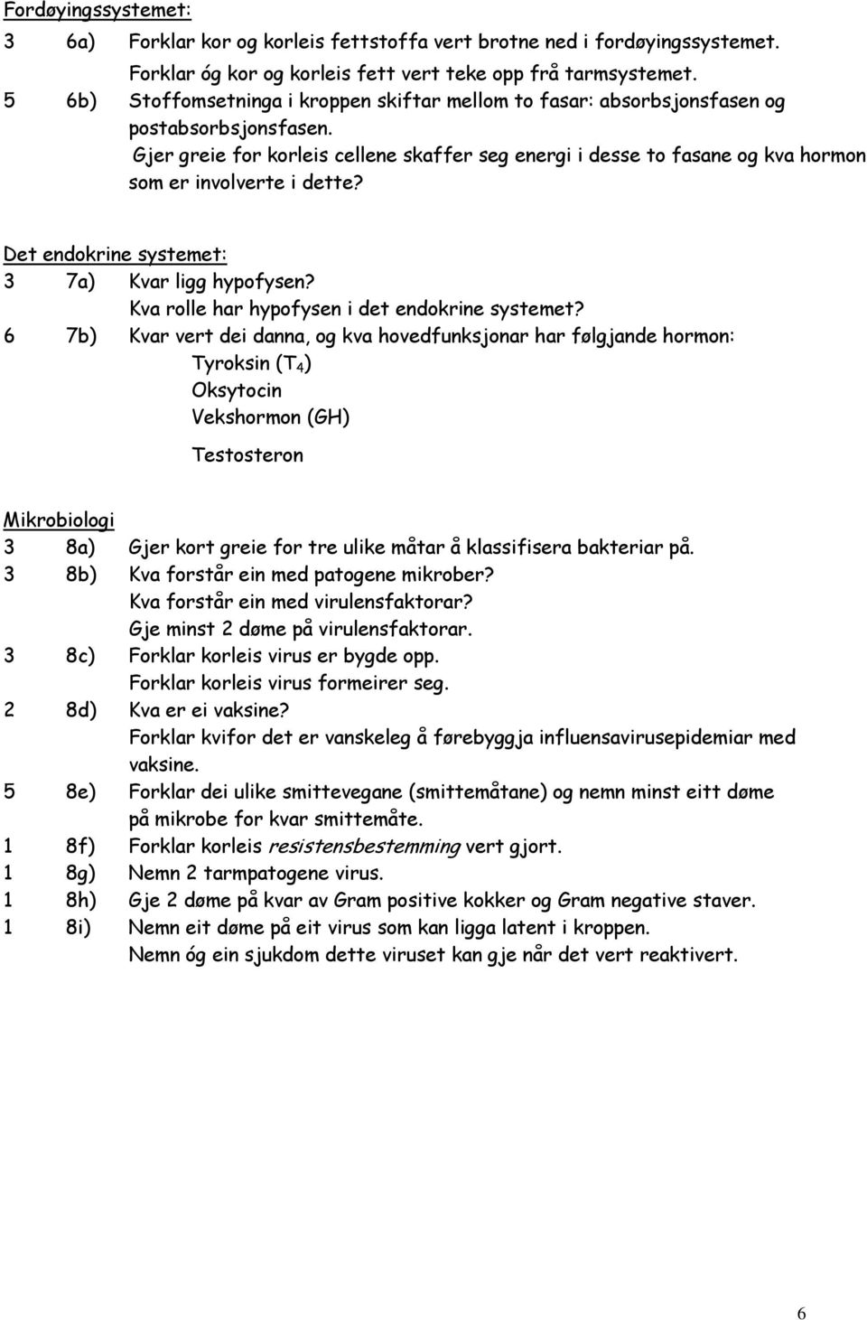 Gjer greie for korleis cellene skaffer seg energi i desse to fasane og kva hormon som er involverte i dette? Det endokrine systemet: 3 7a) Kvar ligg hypofysen?