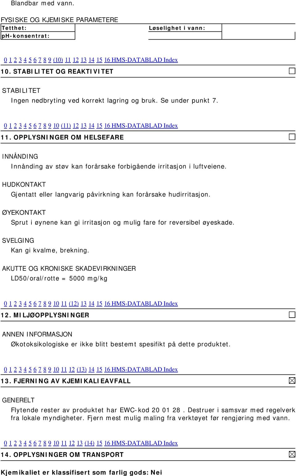 OPPLYSNINGER OM HELSEFARE INNÅNDING Innånding av støv kan forårsake forbigående irritasjon i luftveiene. HUDKONTAKT Gjentatt eller langvarig påvirkning kan forårsake hudirritasjon.