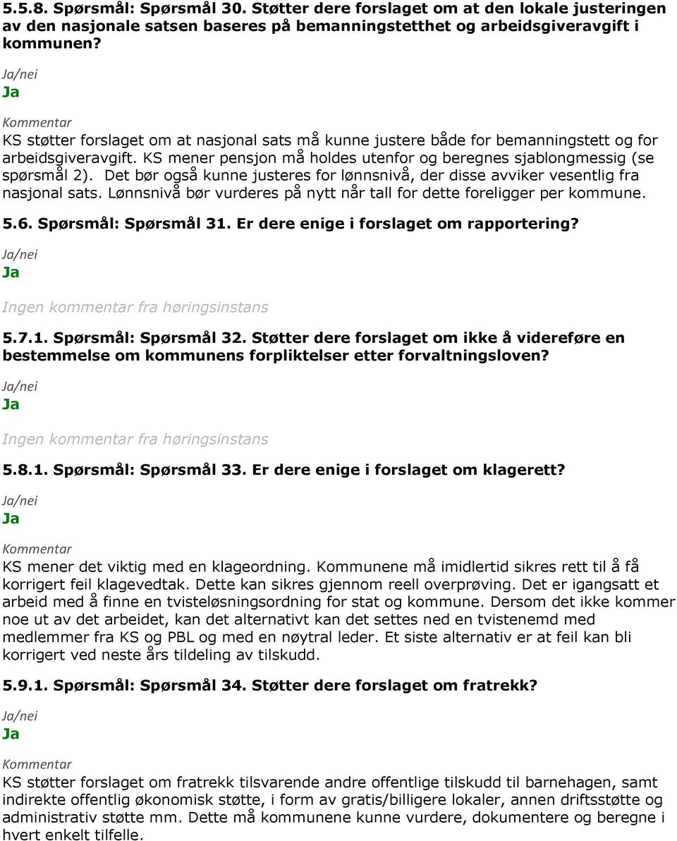 Det bør også kunne justeres for lønnsnivå, der disse avviker vesentlig fra nasjonal sats. Lønnsnivå bør vurderes på nytt når tall for dette foreligger per kommune. 5.6. Spørsmål: Spørsmål 31.