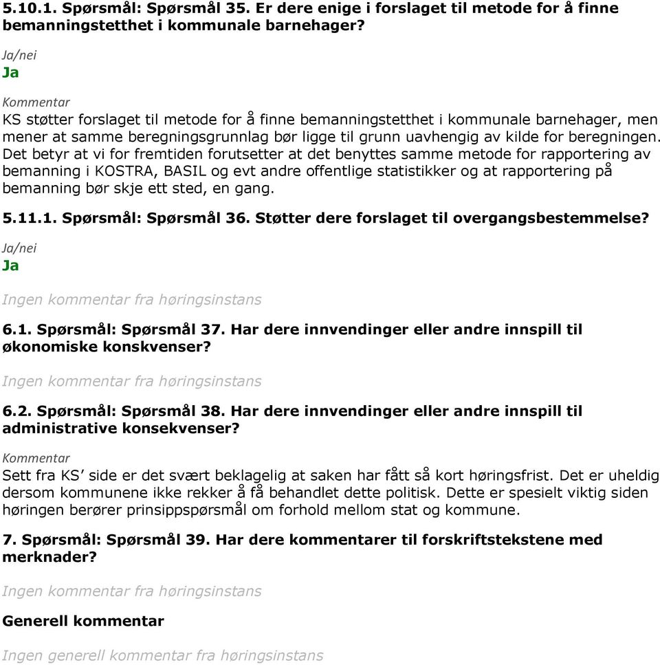 Det betyr at vi for fremtiden forutsetter at det benyttes samme metode for rapportering av bemanning i KOSTRA, BASIL og evt andre offentlige statistikker og at rapportering på bemanning bør skje ett