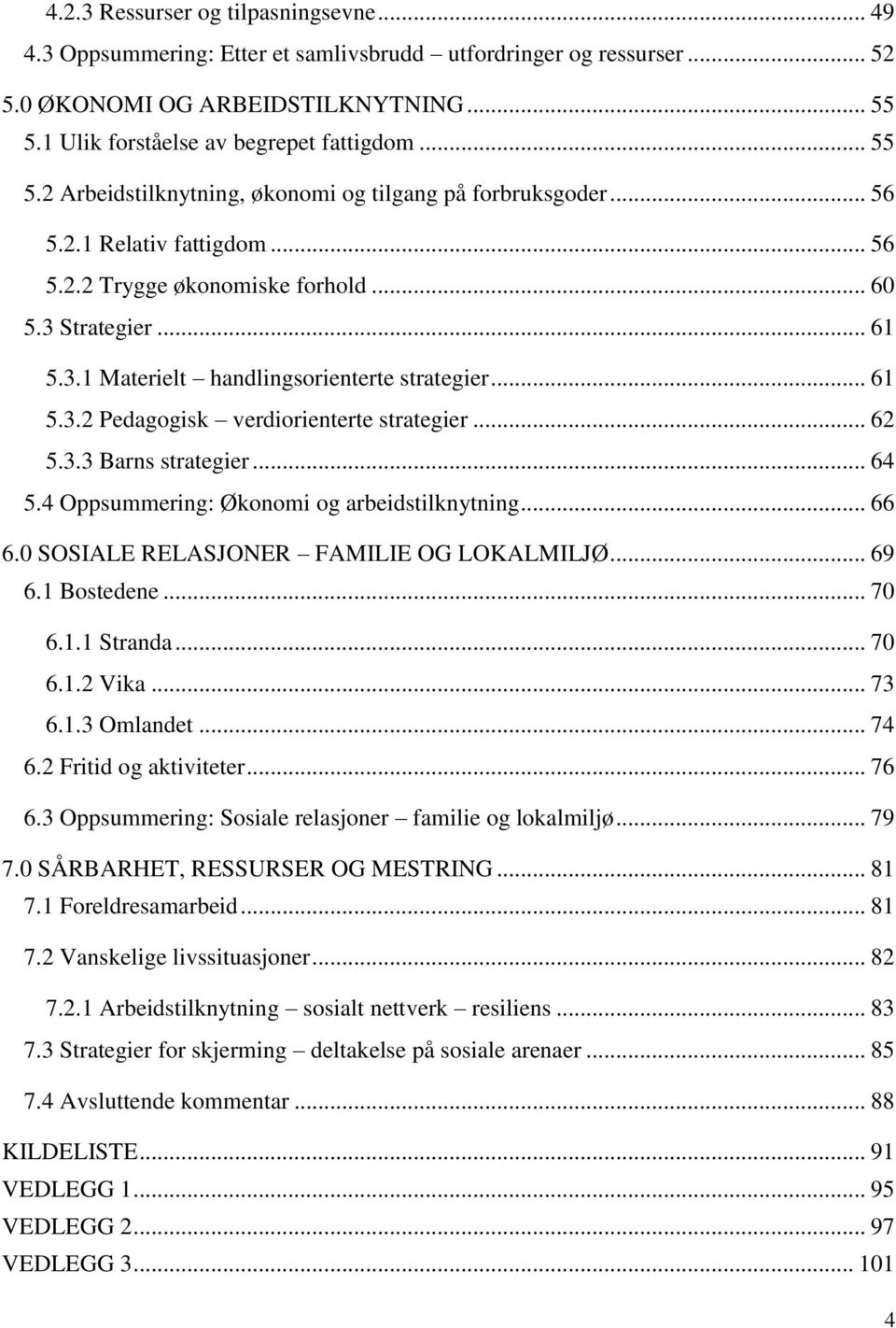 .. 61 5.3.2 Pedagogisk verdiorienterte strategier... 62 5.3.3 Barns strategier... 64 5.4 Oppsummering: Økonomi og arbeidstilknytning... 66 6.0 SOSIALE RELASJONER FAMILIE OG LOKALMILJØ... 69 6.