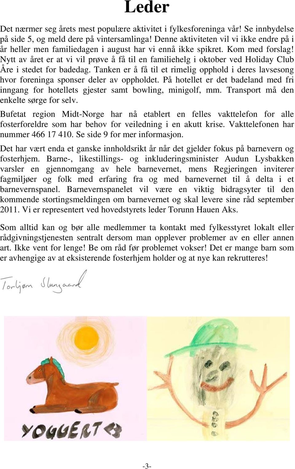 Nytt av året er at vi vil prøve å få til en familiehelg i oktober ved Holiday Club Åre i stedet for badedag.