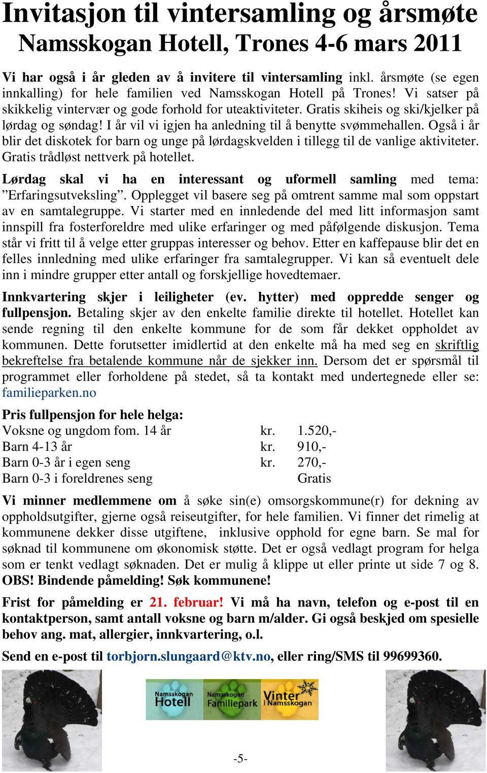 I år vil vi igjen ha anledning til å benytte svømmehallen. Også i år blir det diskotek for barn og unge på lørdagskvelden i tillegg til de vanlige aktiviteter. Gratis trådløst nettverk på hotellet.