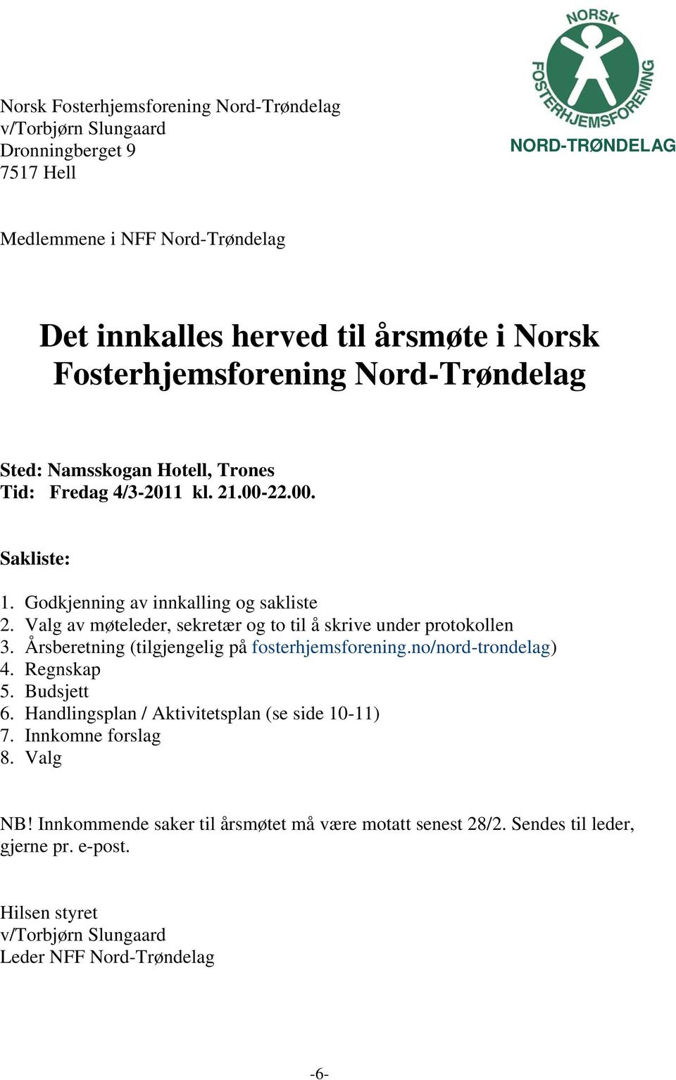 Valg av møteleder, sekretær og to til å skrive under protokollen 3. Årsberetning (tilgjengelig på fosterhjemsforening.no/nord-trondelag) 4. Regnskap 5. Budsjett 6.