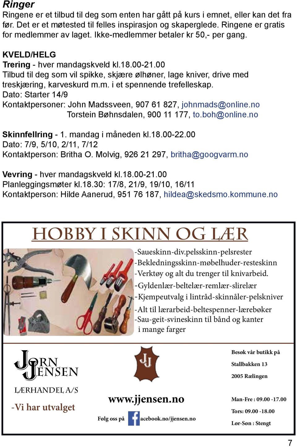 Dato: Starter 14/9 Kontaktpersoner: John Madssveen, 907 61 827, johnmads@online.no Torstein Bøhnsdalen, 900 11 177, to.boh@online.no Skinnfellring - 1. mandag i måneden kl.18.00-22.