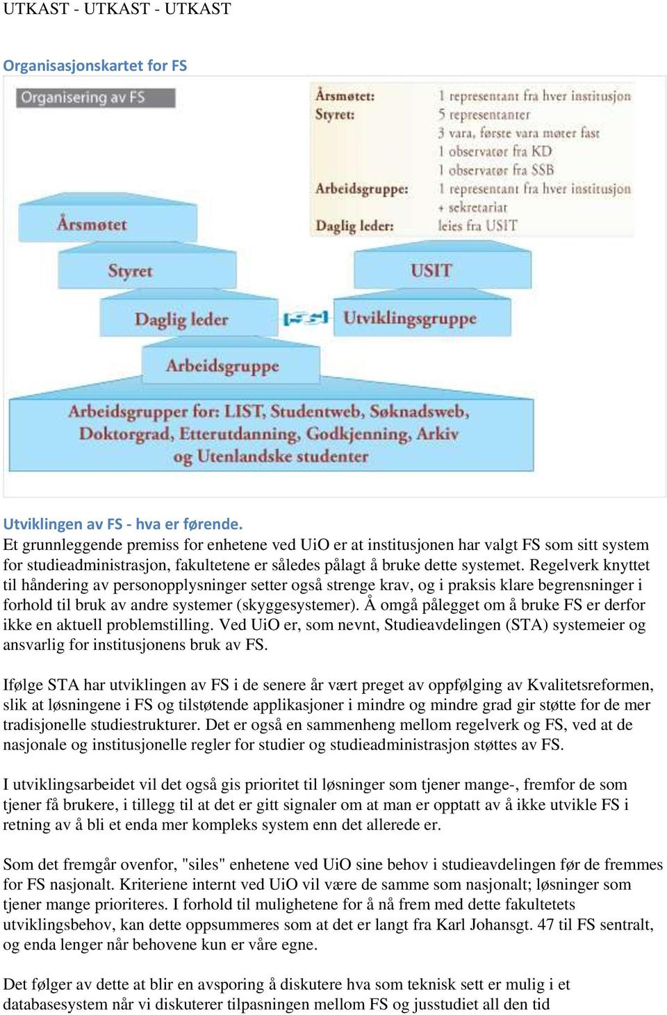 Regelverk knyttet til håndering av personopplysninger setter også strenge krav, og i praksis klare begrensninger i forhold til bruk av andre systemer (skyggesystemer).