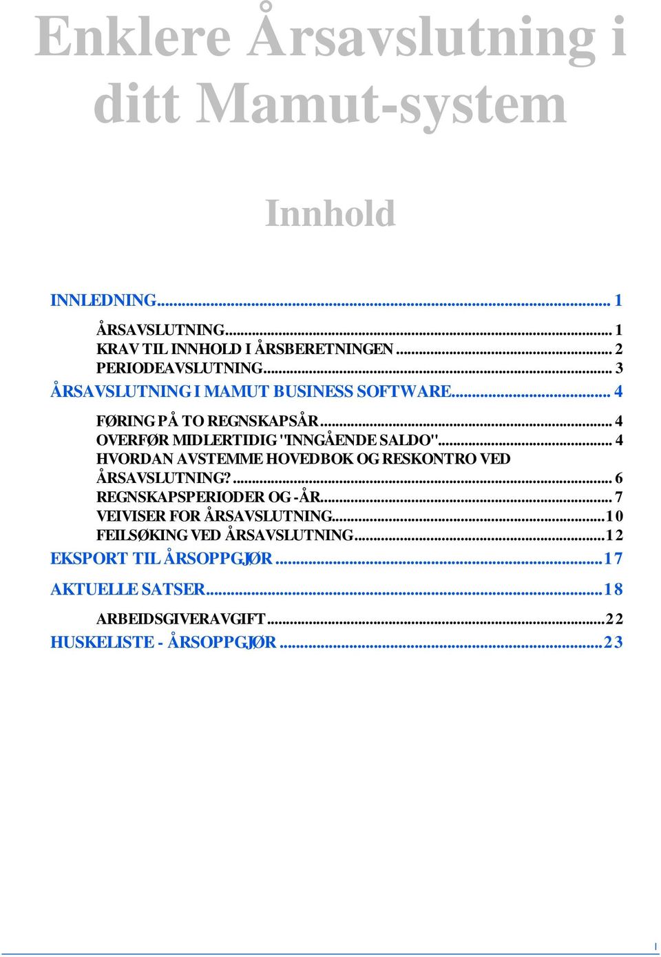 .. 4 OVERFØR MIDLERTIDIG "INNGÅENDE SALDO"... 4 HVORDAN AVSTEMME HOVEDBOK OG RESKONTRO VED ÅRSAVSLUTNING?... 6 REGNSKAPSPERIODER OG -ÅR.