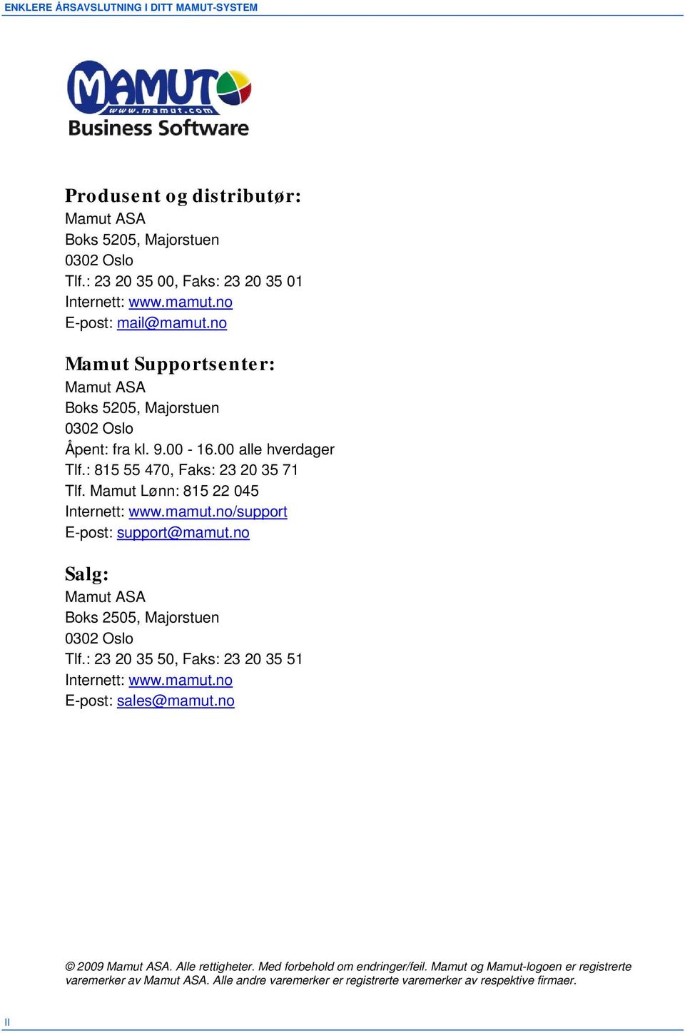 Mamut Lønn: 815 22 045 Internett: www.mamut.no/support E-post: support@mamut.no Salg: Mamut ASA Boks 2505, Majorstuen 0302 Oslo Tlf.: 23 20 35 50, Faks: 23 20 35 51 Internett: www.mamut.no E-post: sales@mamut.