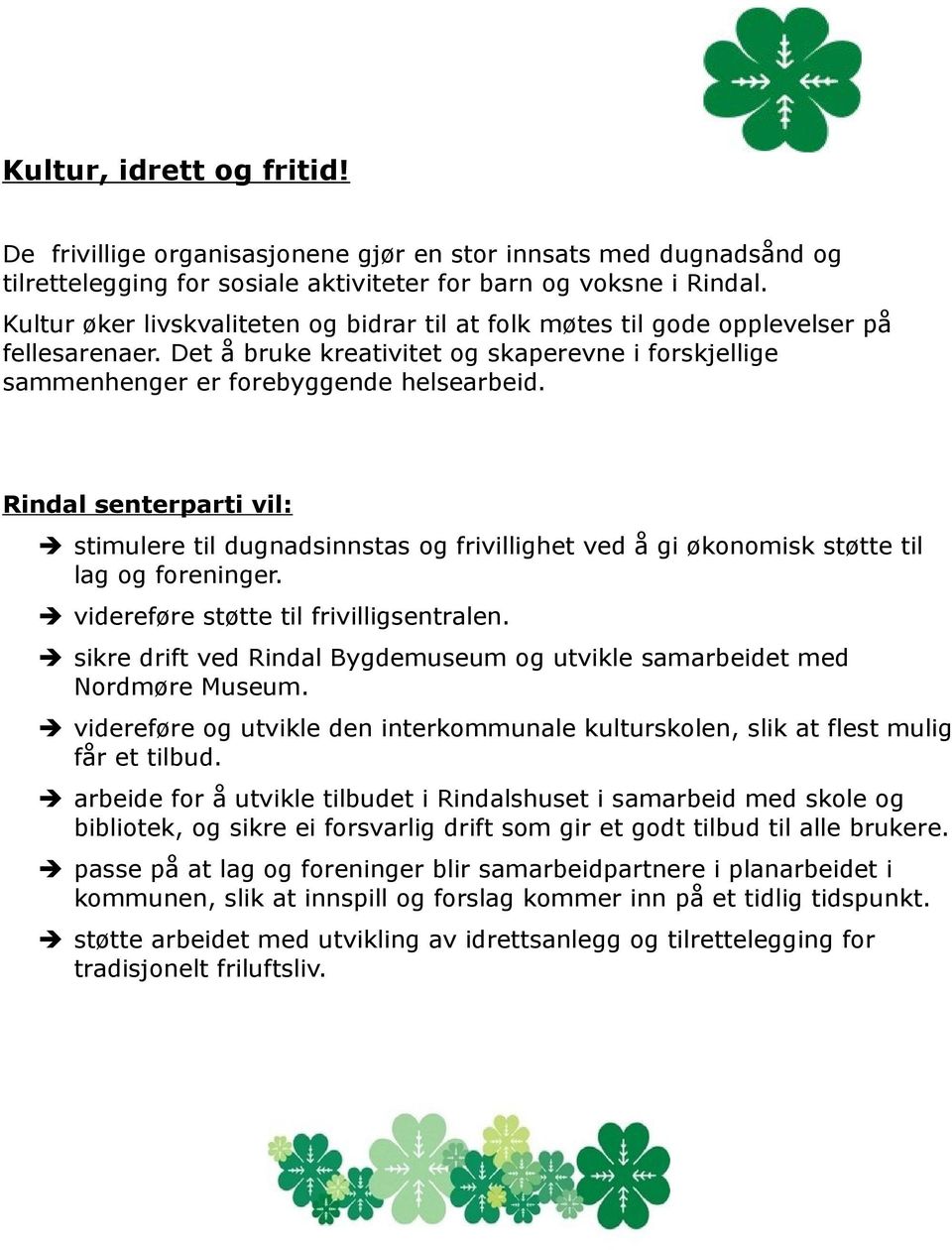 Rindal senterparti vil: stimulere til dugnadsinnstas og frivillighet ved å gi økonomisk støtte til lag og foreninger. videreføre støtte til frivilligsentralen.