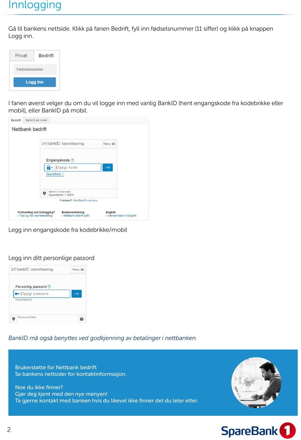 Legg inn engangskode fra kodebrikke/mobil Legg inn ditt personlige passord BankID må også benyttes ved godkjenning av betalinger i nettbanken.