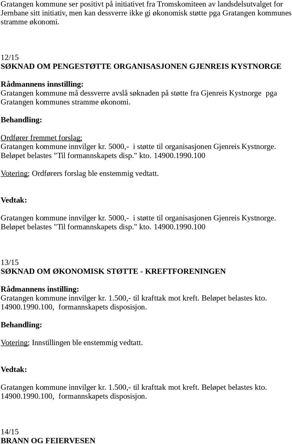 Ordfører fremmet forslag; Gratangen kommune innvilger kr. 5000,- i støtte til organisasjonen Gjenreis Kystnorge. Beløpet belastes "Til formannskapets disp." kto. 14900.1990.