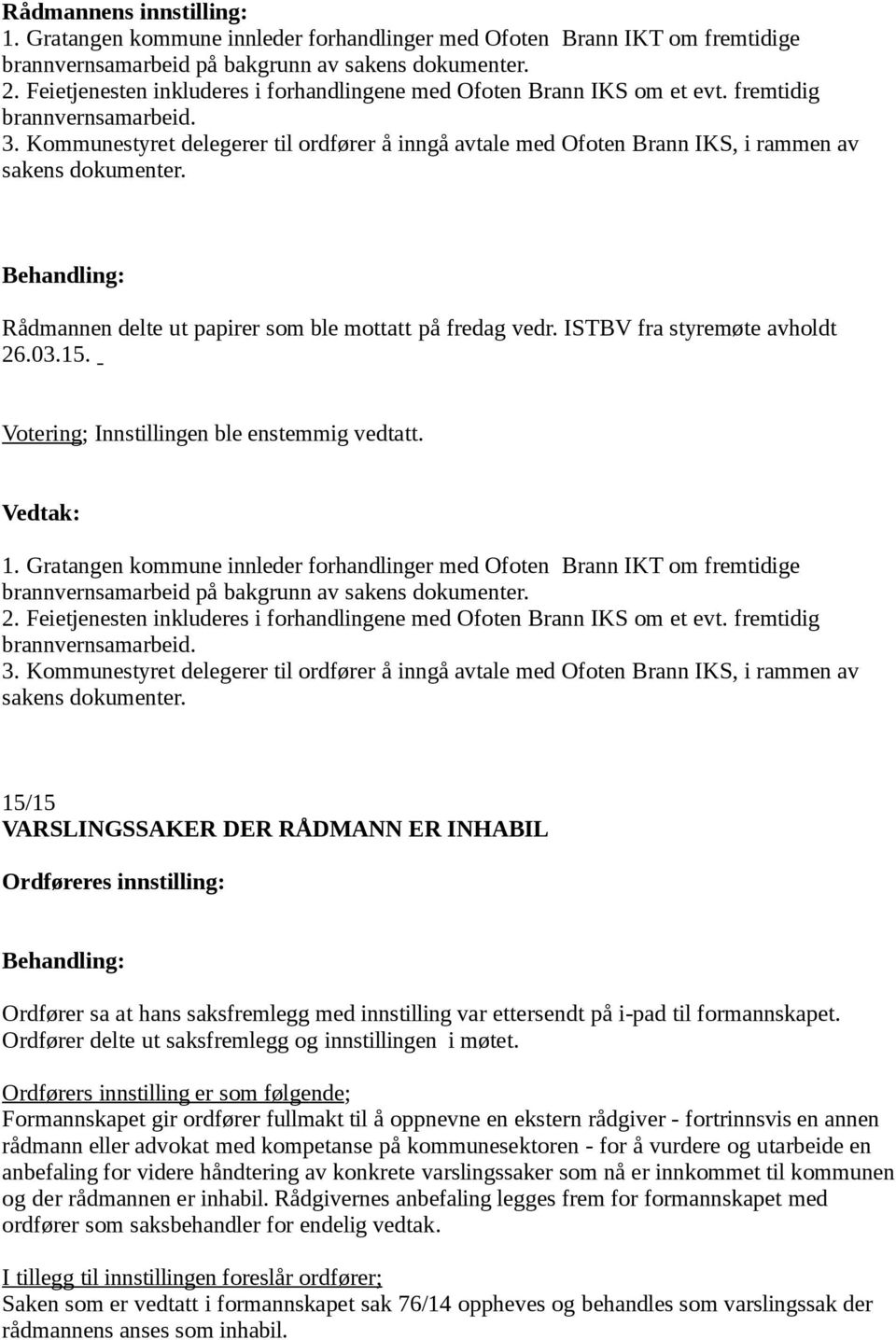 Kommunestyret delegerer til ordfører å inngå avtale med Ofoten Brann IKS, i rammen av sakens dokumenter. Rådmannen delte ut papirer som ble mottatt på fredag vedr. ISTBV fra styremøte avholdt 26.03.