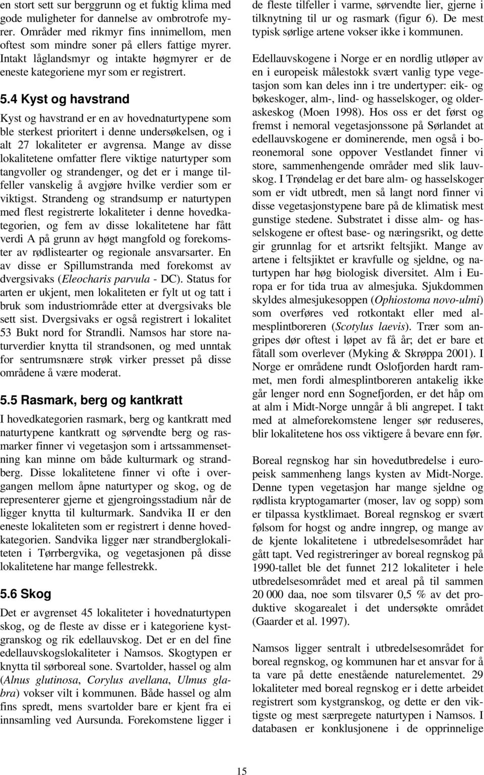 4 Kyst og havstrand Kyst og havstrand er en av hovednaturtypene som ble sterkest prioritert i denne undersøkelsen, og i alt 27 lokaliteter er avgrensa.