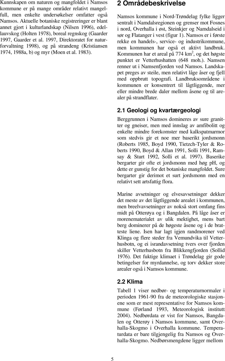 1997, Direktoratet for naturforvaltning 1998), og på strandeng (Kristiansen 1974, 1988a, b) og myr (Moen et al. 1983).