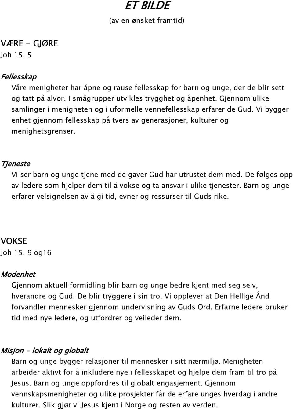 Vi bygger enhet gjennom fellesskap på tvers av generasjoner, kulturer og menighetsgrenser. Tjeneste Vi ser barn og unge tjene med de gaver Gud har utrustet dem med.