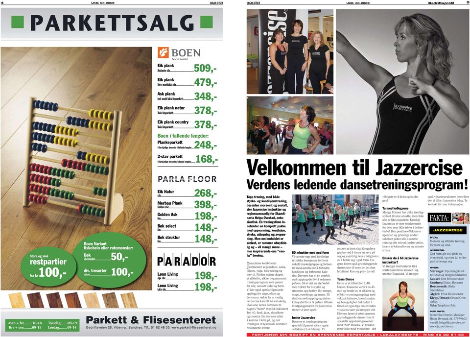 ..168,- Velkommen til Jazzercise Verdens ledende dansetreningsprogram! Man + fre...10-18 Tirs + ons...09-18 Store og små restpartier fra kr100,- Torsdag...09-19 Lørdag.