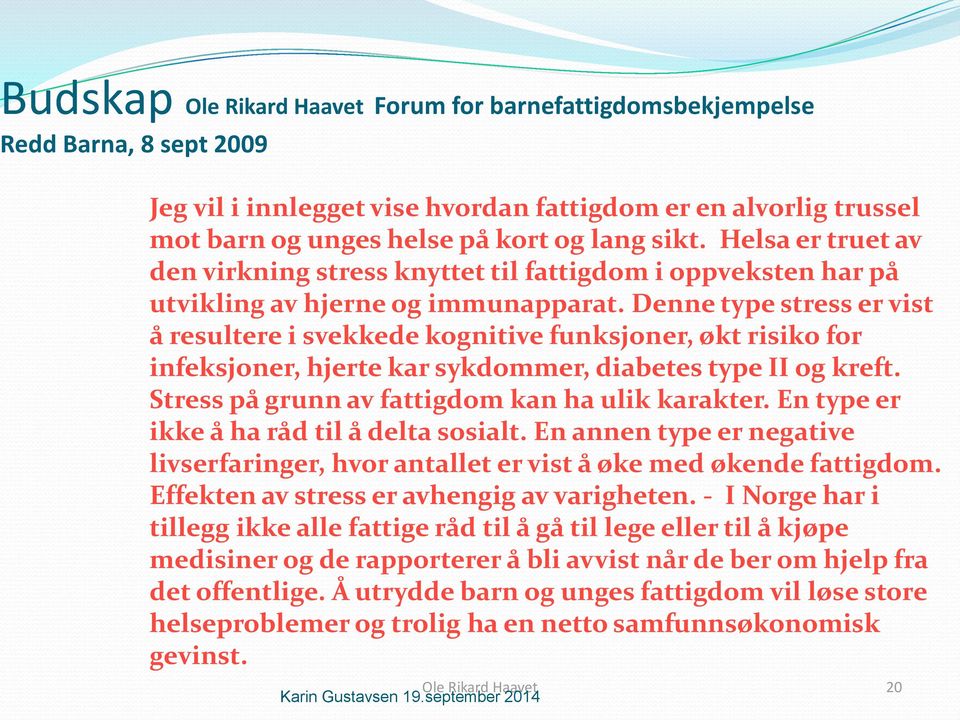 Denne type stress er vist å resultere i svekkede kognitive funksjoner, økt risiko for infeksjoner, hjerte kar sykdommer, diabetes type II og kreft. Stress på grunn av fattigdom kan ha ulik karakter.