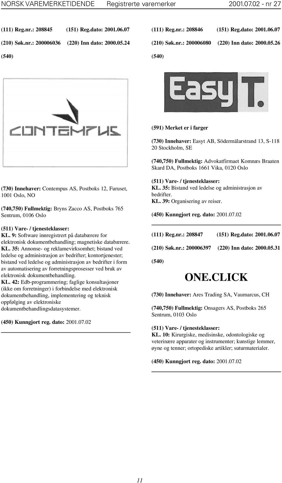 26 (591) Merket er i farger (730) Innehaver: Easyt AB, Södermälarstrand 13, S-118 20 Stockholm, SE (740,750) Fullmektig: Advokatfirmaet Komnæs Braaten Skard DA, Postboks 1661 Vika, 0120 Oslo (730)