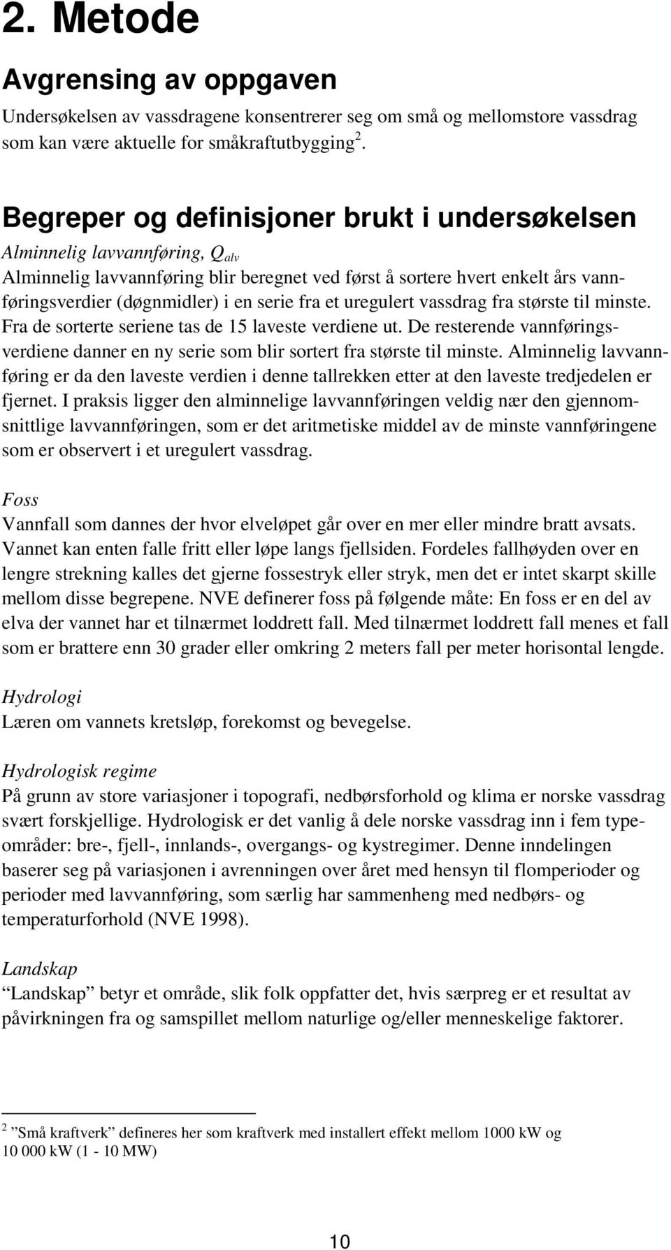 fra et uregulert vassdrag fra største til minste. Fra de sorterte seriene tas de 15 laveste verdiene ut. De resterende vannføringsverdiene danner en ny serie som blir sortert fra største til minste.