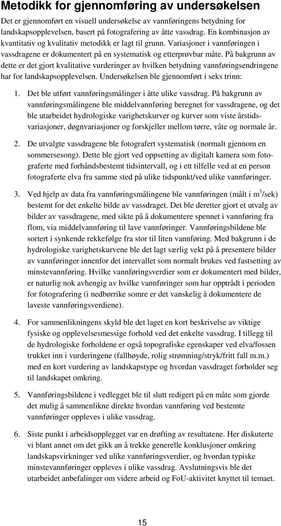 På bakgrunn av dette er det gjort kvalitative vurderinger av hvilken betydning vannføringsendringene har for landskapsopplevelsen. Undersøkelsen ble gjennomført i seks trinn: 1.