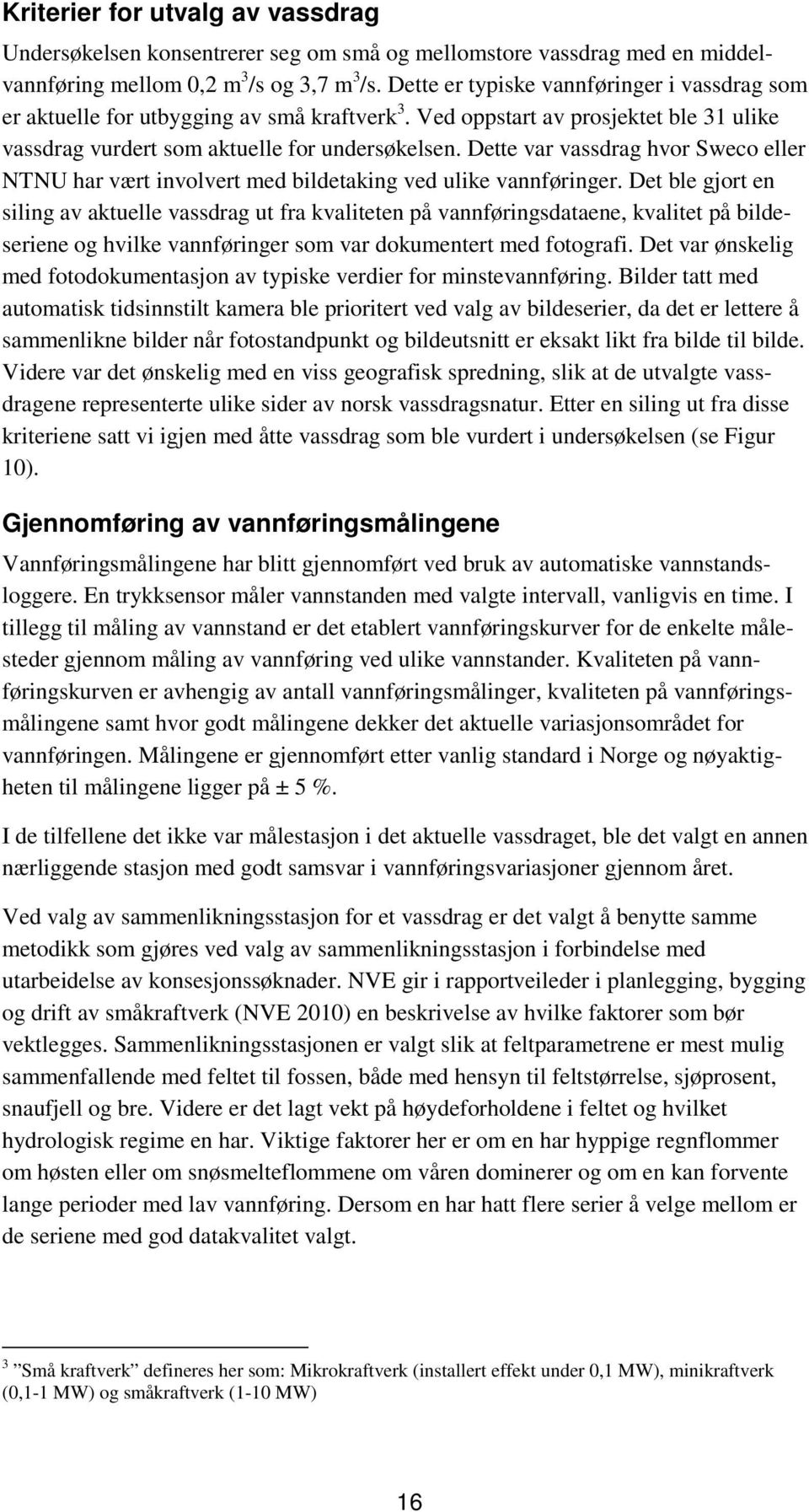 Dette var vassdrag hvor Sweco eller NTNU har vært involvert med bildetaking ved ulike vannføringer.