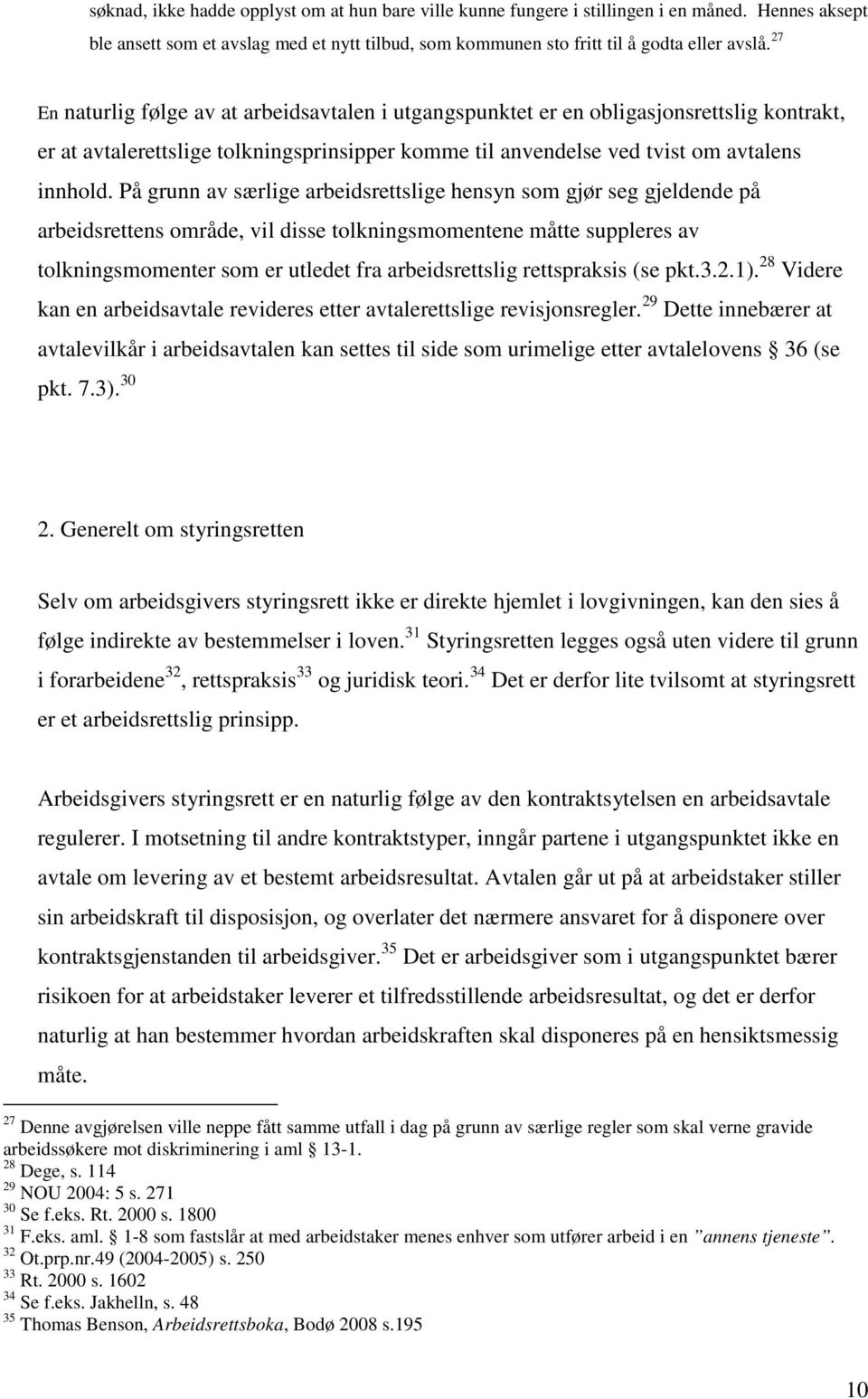 På grunn av særlige arbeidsrettslige hensyn som gjør seg gjeldende på arbeidsrettens område, vil disse tolkningsmomentene måtte suppleres av tolkningsmomenter som er utledet fra arbeidsrettslig