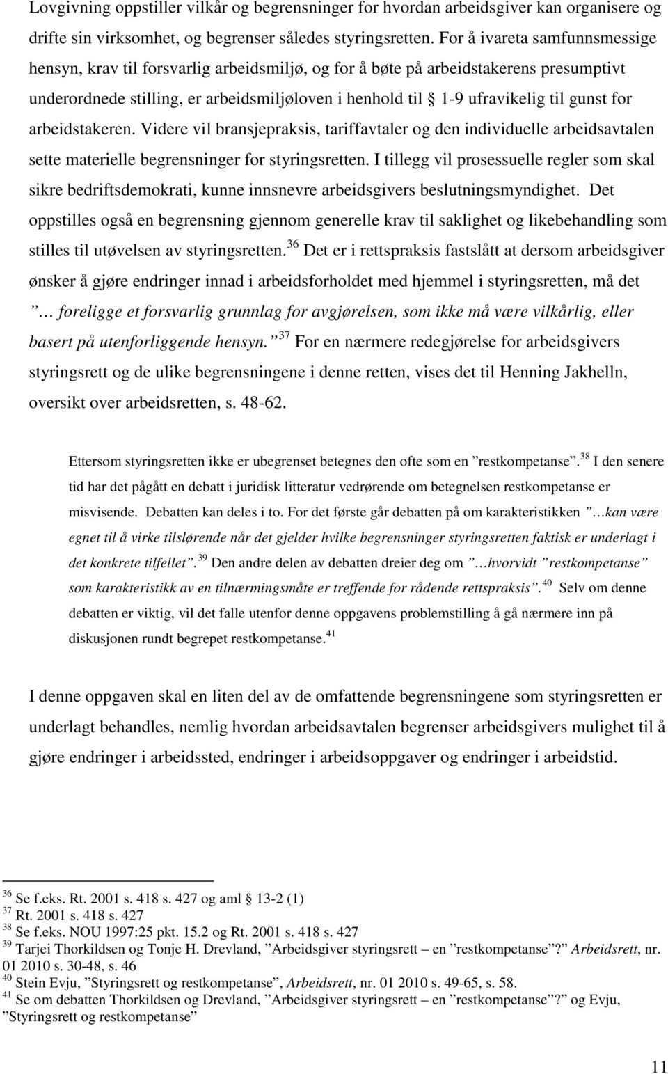 gunst for arbeidstakeren. Videre vil bransjepraksis, tariffavtaler og den individuelle arbeidsavtalen sette materielle begrensninger for styringsretten.