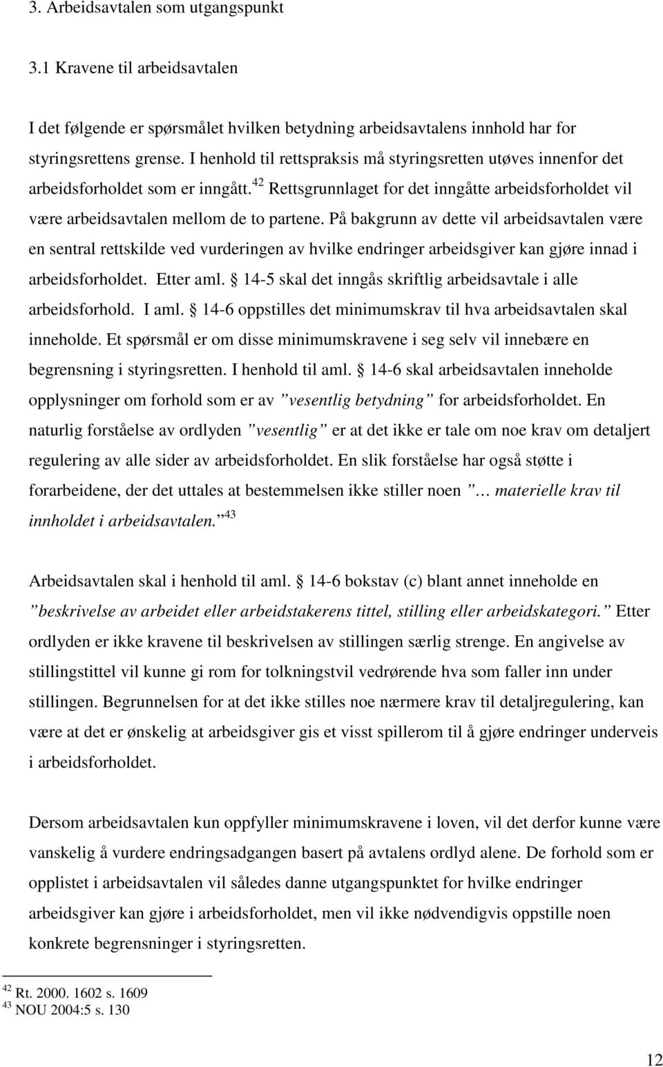 På bakgrunn av dette vil arbeidsavtalen være en sentral rettskilde ved vurderingen av hvilke endringer arbeidsgiver kan gjøre innad i arbeidsforholdet. Etter aml.