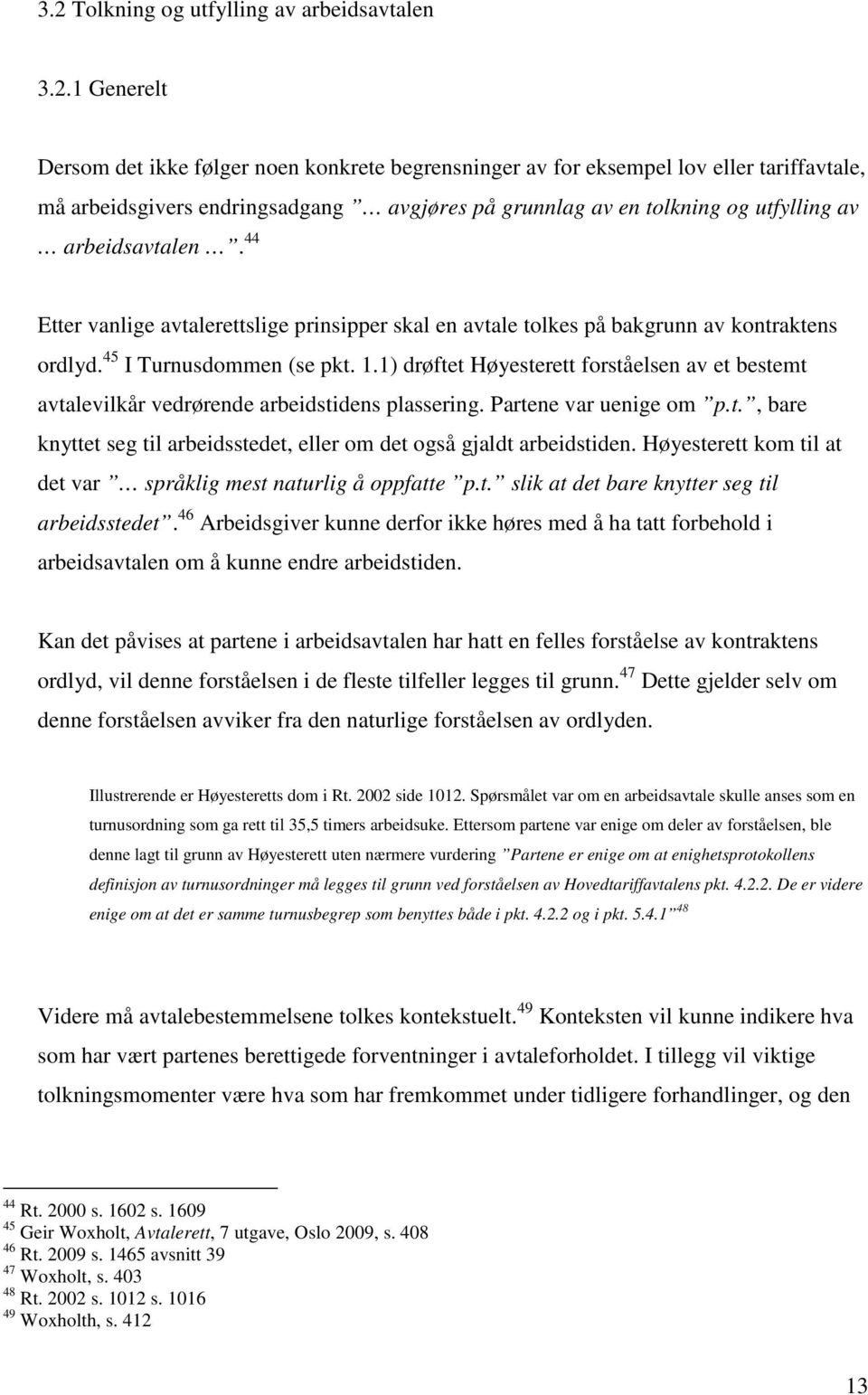 1) drøftet Høyesterett forståelsen av et bestemt avtalevilkår vedrørende arbeidstidens plassering. Partene var uenige om p.t., bare knyttet seg til arbeidsstedet, eller om det også gjaldt arbeidstiden.