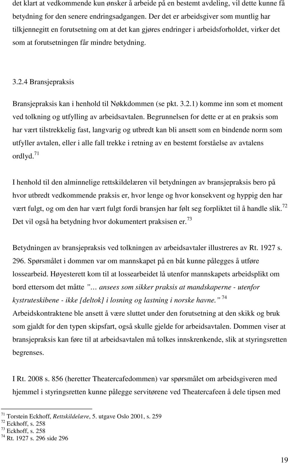 4 Bransjepraksis Bransjepraksis kan i henhold til Nøkkdommen (se pkt. 3.2.1) komme inn som et moment ved tolkning og utfylling av arbeidsavtalen.