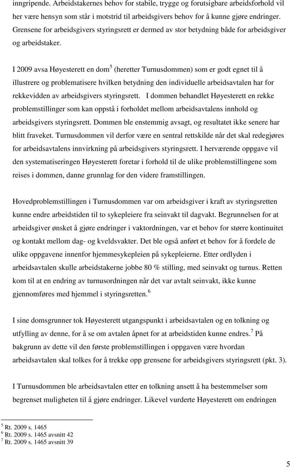 I 2009 avsa Høyesterett en dom 5 (heretter Turnusdommen) som er godt egnet til å illustrere og problematisere hvilken betydning den individuelle arbeidsavtalen har for rekkevidden av arbeidsgivers