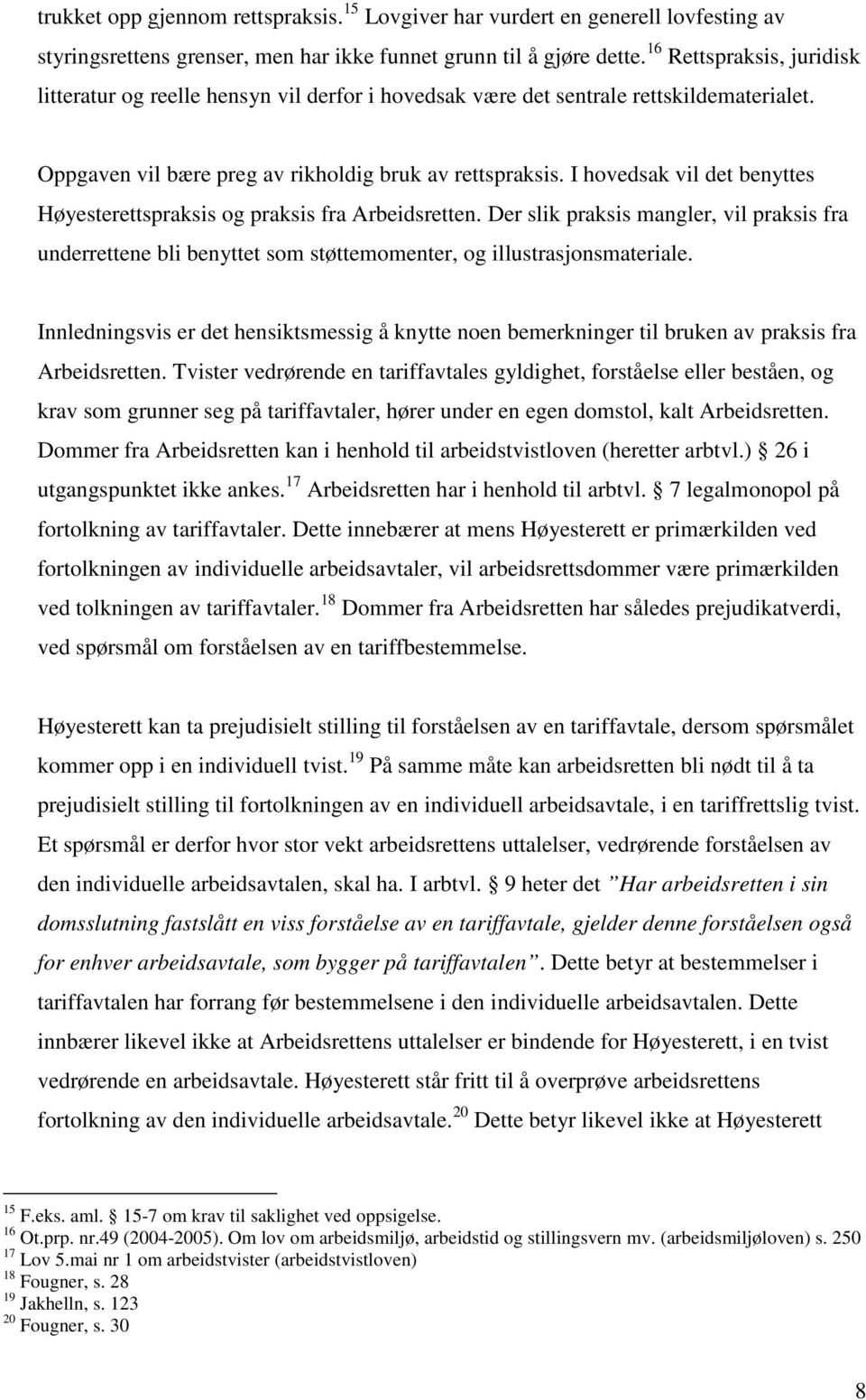 I hovedsak vil det benyttes Høyesterettspraksis og praksis fra Arbeidsretten. Der slik praksis mangler, vil praksis fra underrettene bli benyttet som støttemomenter, og illustrasjonsmateriale.