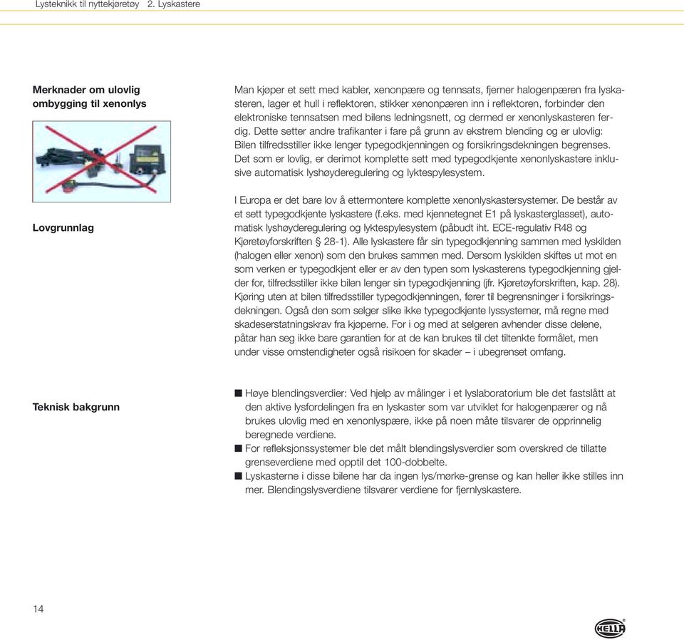 xenonpæren inn i reflektoren, forbinder den elektroniske tennsatsen med bilens ledningsnett, og dermed er xenonlyskasteren ferdig.