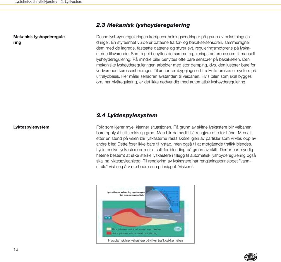 Som regel benyttes de samme reguleringsmotorene som til manuell lyshøyderegulering. På mindre biler benyttes ofte bare sensorer på bakakselen.