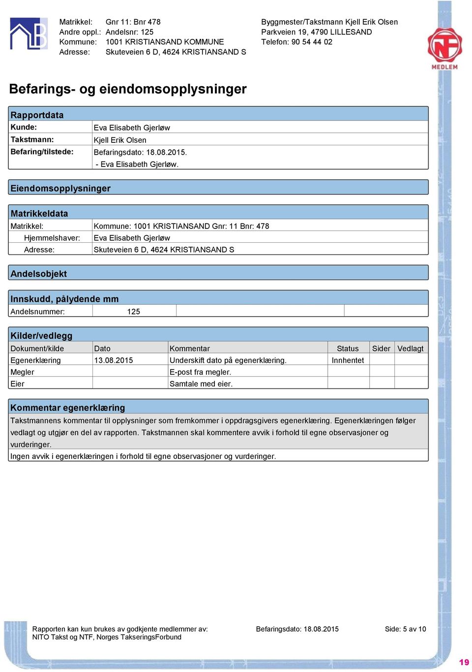 Takstmann: Eva Elisabeth Gjerløw Kjell Erik Olsen Befaring/tilstede: Befaringsdato: 18.08.2015. Eiendomsopplysninger - Eva Elisabeth Gjerløw.