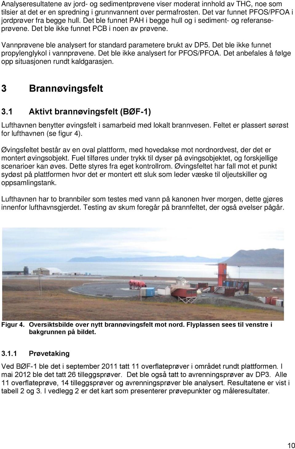 Vannprøvene ble analysert for standard parametere brukt av DP5. Det ble ikke funnet propylenglykol i vannprøvene. Det ble ikke analysert for PFOS/PFOA.